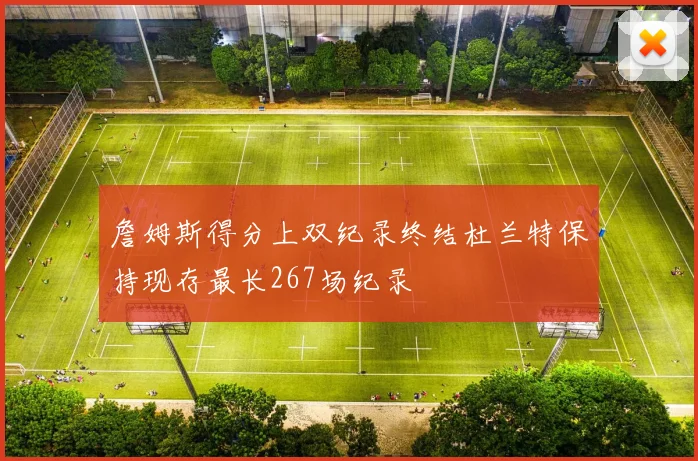 詹姆斯得分上双纪录终结杜兰特保持现存最长267场纪录