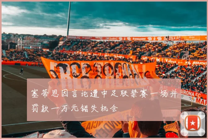 塞蒂恩因言论遭中足联禁赛一场并罚款一万元错失机会